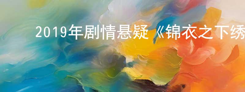 ﻿陈俊朝发布﻿2019年剧情悬疑《锦衣之下绣春刀》HD国语中字迅雷下载_电影天堂